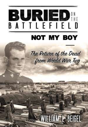 Buried on the Battlefield? Not My Boy de William L Beigel