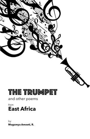 The Trumpet and Other Poems from East Africa de Amooti Mugumya