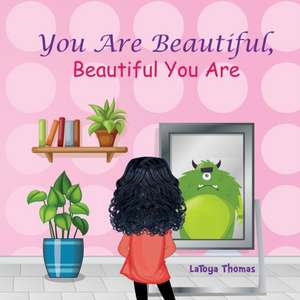 You Are Beautiful, Beautiful You Are de Latoya D. Thomas