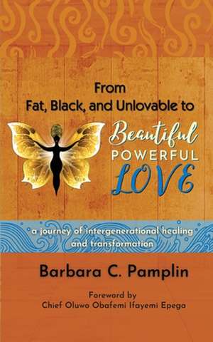 From Fat, Black, and Unlovable to Beautiful. Powerful. Love. de Barbara C. Pamplin