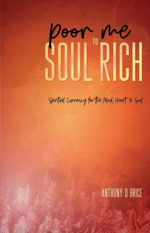 Poor Me to Soul Rich de Anthony D Brice