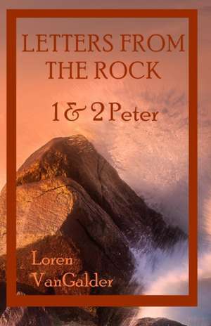 Letters from the Rock: 1 & 2 Peter de Loren Vangalder