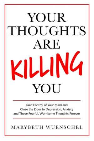 Your Thoughts are Killing You de Marybeth Wuenschel