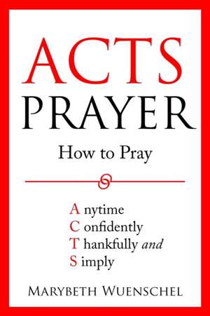 Acts Prayer de Marybeth Wuenschel