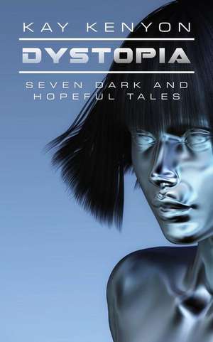 Dystopia: Seven Dark and Hopeful Tales de Kay Kenyon