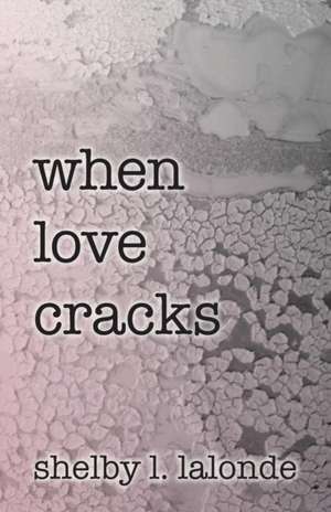 when love cracks de Shelby L LaLonde