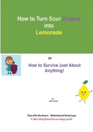 How To Turn Sour Grapes Into Lemonade de Julie Tanser