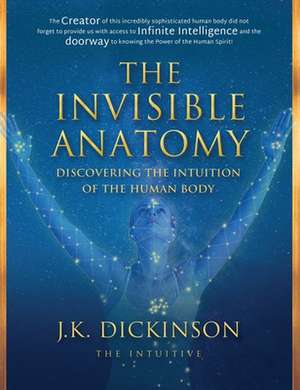 The Invisible Anatomy: Discovering The Intuition Of The Human Body de J. K. Dickinson