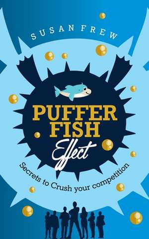 Pufferfish Effect: Secrets to Crush Your Competition de Susan Frew