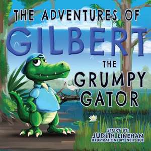 The Adventures of Gilbert the Grumpy Gator de Judith Linehan