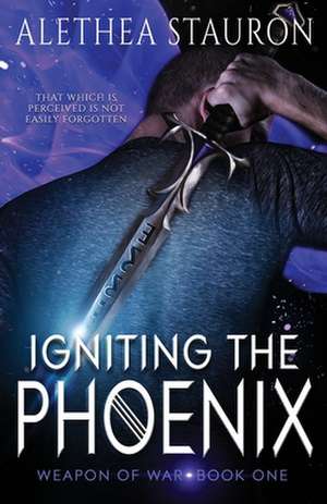 Igniting the Phoenix de Alethea Stauron