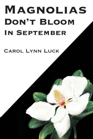 Magnolias Don't Bloom in September de Carol Lynn Luck