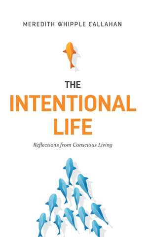 The Intentional Life: Reflections from Conscious Living de Meredith Whipple Callahan