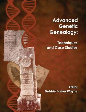 Advanced Genetic Genealogy: Techniques and Case Studies de Debbie Parker Wayne