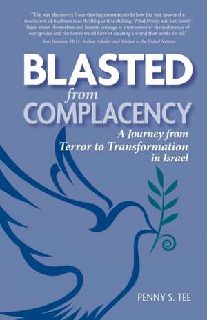 Blasted from Complacency: A Journey from Terror to Transformation in Israel de Penny S. Tee