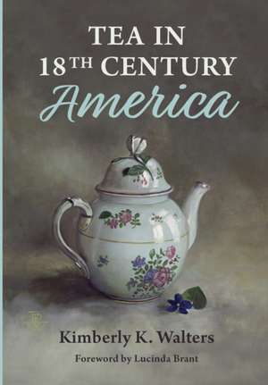 Tea in 18th Century America de Kimberly K Walters