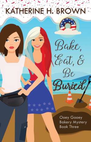 Bake, Eat, & Be Buried de Katherine H. Brown