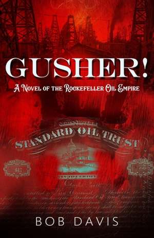 Gusher!: A Novel of the Rockefeller Oil Empire de Bob Davis