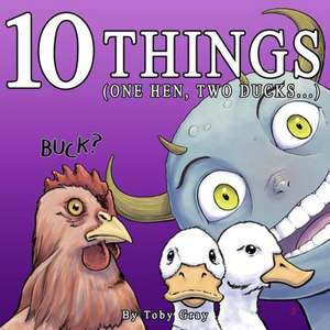 10 Things: (One Hen, Two Ducks...) de Toby M. Gray