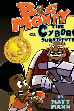 Big Monty and the Cyborg Substitute de Matt Maxx