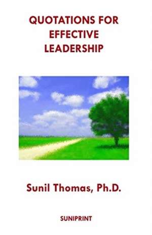 Quotations for Effective Leadership de Sunil Thomas Ph. D.