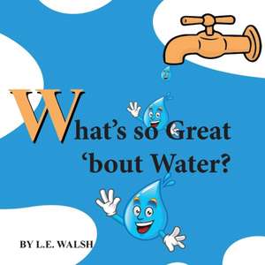 What's so Great 'bout Water? de L. E. Walsh