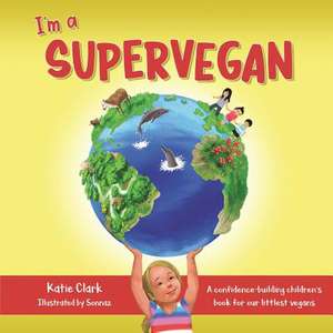 I'm a Supervegan: A Confidence-Building Children's Book for Our Littlest Vegans de Katie Clark