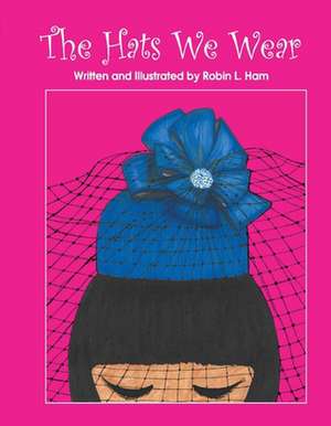 The Hats We Wear de Robin Ham