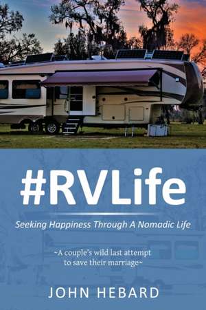 #RVLife: Seeking Happiness Through A Nomadic Life de John Hebard