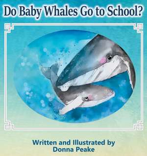 Do Baby Whales Go to School? de Donna Peake