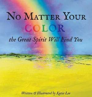 No Matter Your Color the Great Spirit Will Find You de Katie Lee