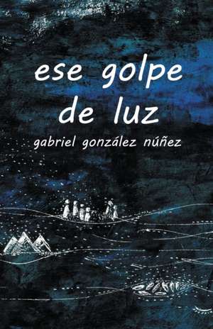 ese golpe de luz de Gabriel González Núñez