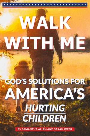 Walk With Me: God's Solutions for America's Hurting Children de Sarah Webb