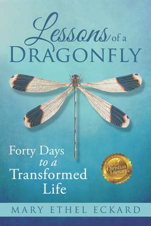 Lessons of a Dragonfly: Forty Days to a Transformed Life de Mary Ethel Eckard