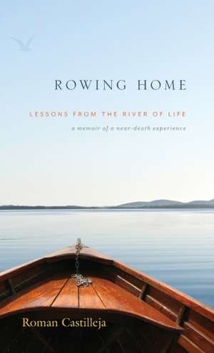 Rowing Home - Lessons From The River Of Life de Roman Castilleja