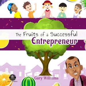 The Fruits of a Successful Entrepreneur de Gary Williams