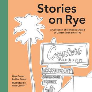 Stories on Rye: A Collection of Memories Shared at Canter's Deli Since 1931 de Gina Canter