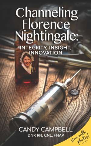 Channeling Florence Nightingale: Integrity, Insight, Innovation de Candy Campbell