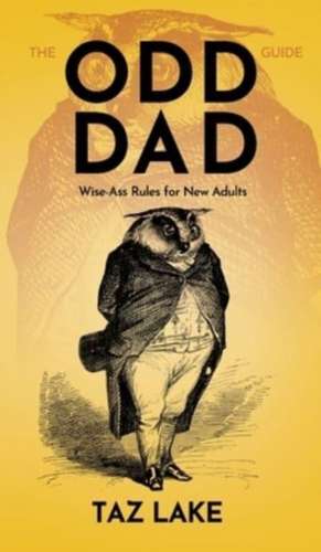 The Odd Dad Guide: Wise-Ass Rules for New Adults de Taz Lake