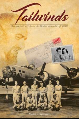 Tailwinds: How Love, Faith and a Future Saint Lifted an Airman Through WWII de Martin J. Haumesser