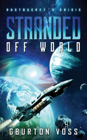 Stranded Off World: Rustbucket's Crisis: A Science Fiction Novel de Gburton Voss