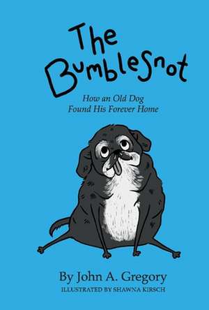 The Bumblesnot: How an Old Dog Found His Forever Home de John A. Gregory