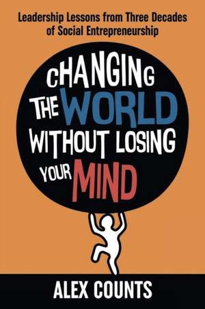 Changing the World Without Losing Your Mind de Alex Counts