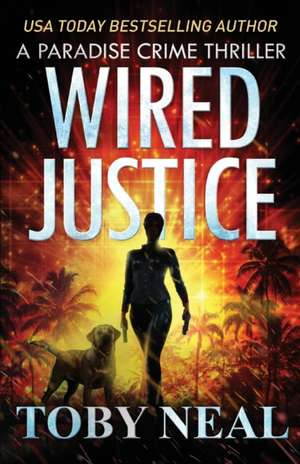 Wired Justice de Toby Neal