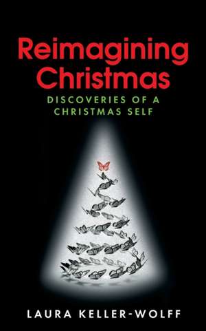 Reimagining Christmas: Discoveries of a Christmas Self de Laura Keller-Wolff