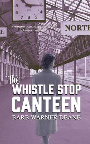 The Whistle Stop Canteen de Barb Warner Deane