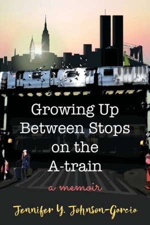 Growing Up Between Stops on the A-train de Jennifer Y. Johnson-Garcia