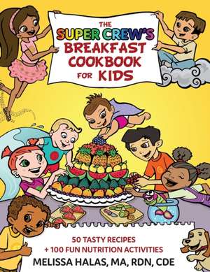 The Super Crew's Breakfast Cookbook for Kids: 50 Tasty Recipes + 100 Fun Nutrition Activities de Melissa Halas