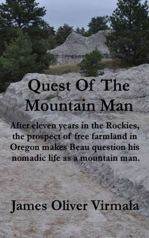 Quest Of The Mountain Man: After eleven years in the Rockies, the prospect of free farmland in Oregon makes Beau question his nomadic life as a m de James Oliver Virmala