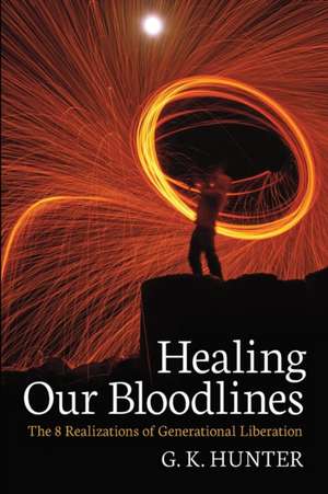 Healing Our Bloodlines: The 8 Realizations of Generational Liberation de G. K. Hunter